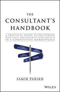 The Consultant′s Handbook. A Practical Guide to Delivering High-value and Differentiated Services in a Competitive Marketplace, Samir  Parikh audiobook. ISDN28275972