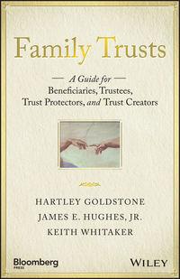 Family Trusts. A Guide for Beneficiaries, Trustees, Trust Protectors, and Trust Creators - Keith Whitaker