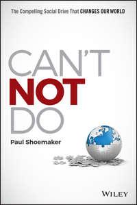 Cant Not Do. The Compelling Social Drive that Changes Our World - Paul Shoemaker