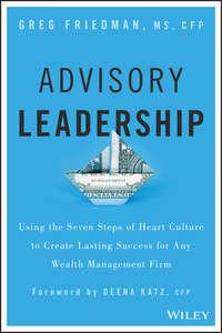 Advisory Leadership. Using the Seven Steps of Heart Culture to Create Lasting Success for Any Wealth Management Firm, Greg  Friedman książka audio. ISDN28276341