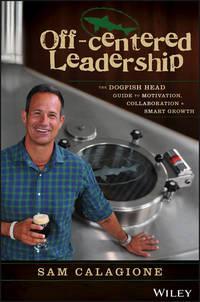 Off-Centered Leadership. The Dogfish Head Guide to Motivation, Collaboration and Smart Growth - Sam Calagione