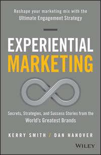 Experiential Marketing. Secrets, Strategies, and Success Stories from the Worlds Greatest Brands - Kerry Smith