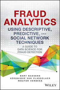 Fraud Analytics Using Descriptive, Predictive, and Social Network Techniques. A Guide to Data Science for Fraud Detection - Bart Baesens