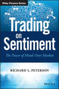 Trading on Sentiment. The Power of Minds Over Markets - Richard Peterson