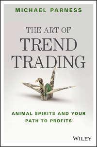 The Art of Trend Trading. Animal Spirits and Your Path to Profits - Michael Parness