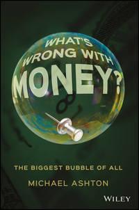 Whats Wrong with Money?. The Biggest Bubble of All, Michael  Ashton audiobook. ISDN28276881