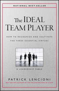 The Ideal Team Player. How to Recognize and Cultivate The Three Essential Virtues - Патрик Ленсиони