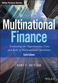 Multinational Finance. Evaluating the Opportunities, Costs, and Risks of Multinational Operations - Kirt Butler