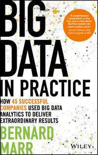 Big Data in Practice. How 45 Successful Companies Used Big Data Analytics to Deliver Extraordinary Results - Бернард Марр