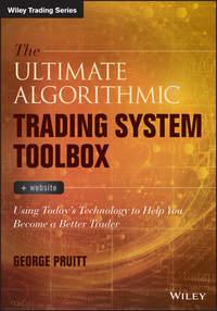 The Ultimate Algorithmic Trading System Toolbox + Website. Using Todays Technology To Help You Become A Better Trader - George Pruitt
