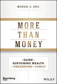 More Than Money. A Guide To Sustaining Wealth and Preserving the Family - Michael Cole