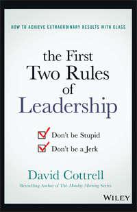 The First Two Rules of Leadership. Dont be Stupid, Dont be a Jerk - David Cottrell