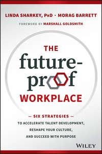 The Future-Proof Workplace. Six Strategies to Accelerate Talent Development, Reshape Your Culture, and Succeed with Purpose, Marshall  Goldsmith książka audio. ISDN28277997