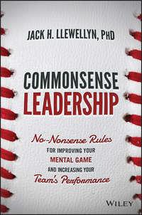 Commonsense Leadership. No Nonsense Rules for Improving Your Mental Game and Increasing Your Teams Performance,  audiobook. ISDN28278006
