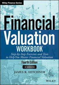Financial Valuation Workbook. Step-by-Step Exercises and Tests to Help You Master Financial Valuation - James Hitchner