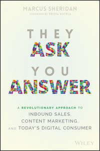 They Ask You Answer. A Revolutionary Approach to Inbound Sales, Content Marketing, and Todays Digital Consumer - Marcus Sheridan