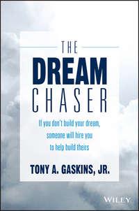 The Dream Chaser. If You Dont Build Your Dream, Someone Will Hire You to Help Build Theirs - Tony Gaskins