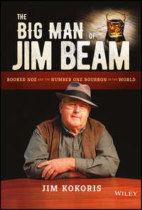 The Big Man of Jim Beam. Booker Noe And the Number-One Bourbon In the World, Jim  Kokoris audiobook. ISDN28278366