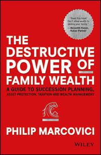 The Destructive Power of Family Wealth. A Guide to Succession Planning, Asset Protection, Taxation and Wealth Management - Philip Marcovici
