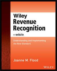 Wiley Revenue Recognition plus Website. Understanding and Implementing the New Standard - Joanne Flood