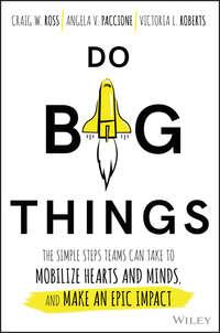 Do Big Things. The Simple Steps Teams Can Take to Mobilize Hearts and Minds, and Make an Epic Impact - Craig Ross