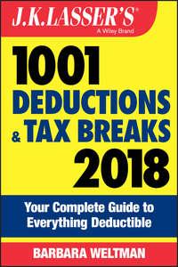 J.K. Lasser′s 1001 Deductions and Tax Breaks 2018. Your Complete Guide to Everything Deductible - Barbara Weltman