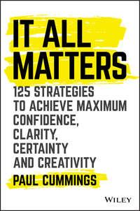It All Matters. 125 Strategies to Achieve Maximum Confidence, Clarity, Certainty, and Creativity, Paul  Cummings książka audio. ISDN28279311