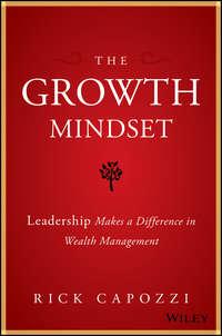 The Growth Mindset. Leadership Makes a Difference in Wealth Management, Rick  Capozzi audiobook. ISDN28279338