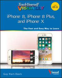 Teach Yourself VISUALLY iPhone 8, iPhone 8 Plus, and iPhone X - Guy Hart-Davis