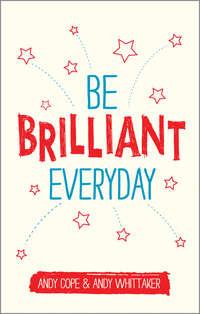 Be Brilliant Every Day, Andy  Cope аудиокнига. ISDN28279563