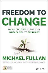 Freedom to Change: Four Strategies to Put Your Inner Drive into Overdrive, Michael  Fullan аудиокнига. ISDN28282965