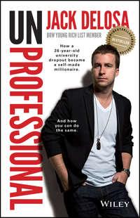 UnProfessional. How a 26-year-old University Dropout Became a Self-made Millionaire, Jack  Delosa audiobook. ISDN28283064