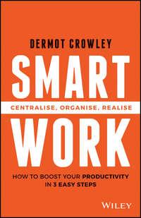 Smart Work. Centralise, Organise, Realise, Dermot  Crowley аудиокнига. ISDN28283091