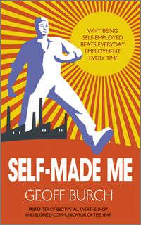 Self Made Me. Why Being Self-Employed beats Everyday Employment, Geoff  Burch książka audio. ISDN28283163