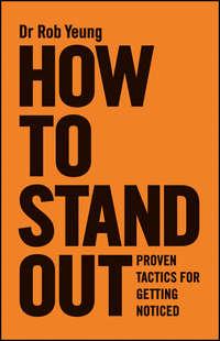 How to Stand Out. Proven Tactics for Getting Noticed, Rob  Yeung аудиокнига. ISDN28283181