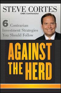 Against the Herd. 6 Contrarian Investment Strategies You Should Follow, Steve  Cortes audiobook. ISDN28283298