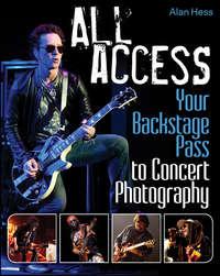 All Access. Your Backstage Pass to Concert Photography, Alan  Hess książka audio. ISDN28283379