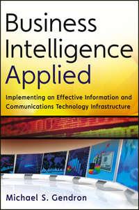 Business Intelligence Applied. Implementing an Effective Information and Communications Technology Infrastructure - Michael Gendron