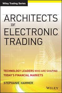 Architects of Electronic Trading. Technology Leaders Who Are Shaping Todays Financial Markets, Stephanie  Hammer audiobook. ISDN28283640