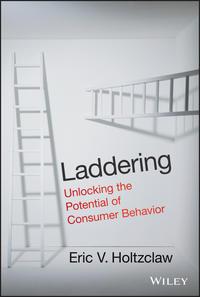 Laddering. Unlocking the Potential of Consumer Behavior - Eric Holtzclaw