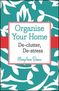 Organise Your Home. De-clutter, De-stress, MaryAnne  Bennie audiobook. ISDN28283856