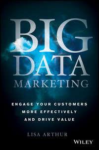 Big Data Marketing. Engage Your Customers More Effectively and Drive Value, Lisa  Arthur audiobook. ISDN28283910