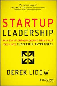 Startup Leadership. How Savvy Entrepreneurs Turn Their Ideas Into Successful Enterprises - Derek Lidow