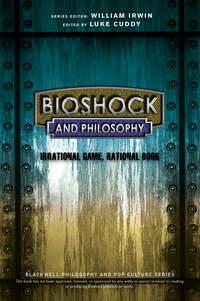 BioShock and Philosophy. Irrational Game, Rational Book - William Irwin