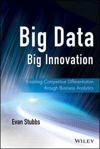 Big Data, Big Innovation. Enabling Competitive Differentiation through Business Analytics, Evan  Stubbs аудиокнига. ISDN28284450