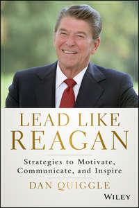 Lead Like Reagan. Strategies to Motivate, Communicate, and Inspire - Dan Quiggle