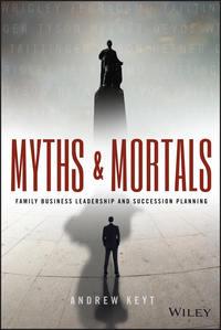 Myths and Mortals. Family Business Leadership and Succession Planning - Andrew Keyt