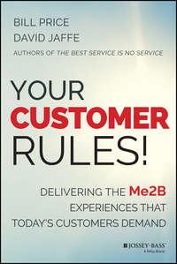 Your Customer Rules!. Delivering the Me2B Experiences That Todays Customers Demand - Bill Price
