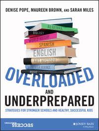 Overloaded and Underprepared. Strategies for Stronger Schools and Healthy, Successful Kids - Sarah Miles