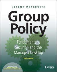 Group Policy. Fundamentals, Security, and the Managed Desktop - Jeremy Moskowitz